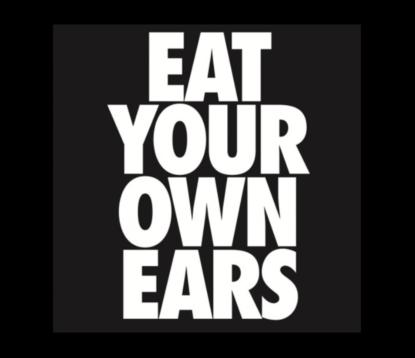 Eat Your Own Ears